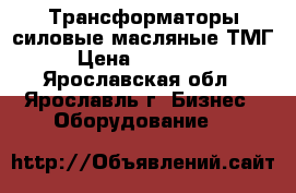 Трансформаторы силовые масляные ТМГ › Цена ­ 170 000 - Ярославская обл., Ярославль г. Бизнес » Оборудование   